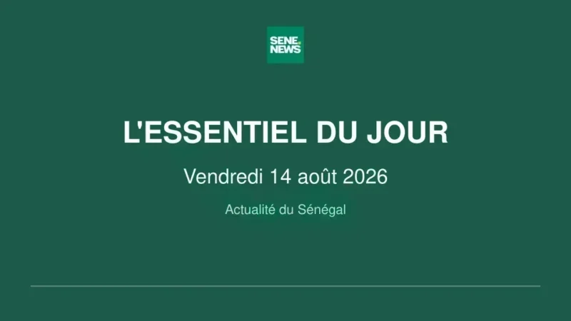 Actualité Sénégal : les infos majeures du vendredi 14 août 2026
