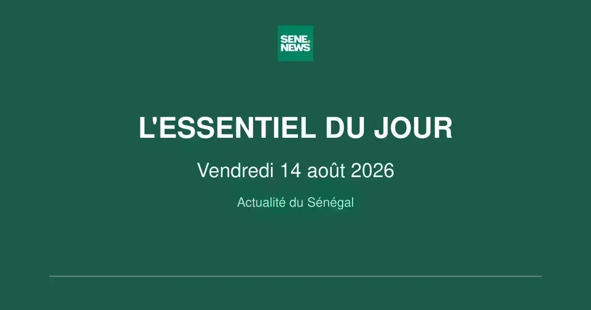 Actualité Sénégal : les infos majeures du vendredi 14 août 2026