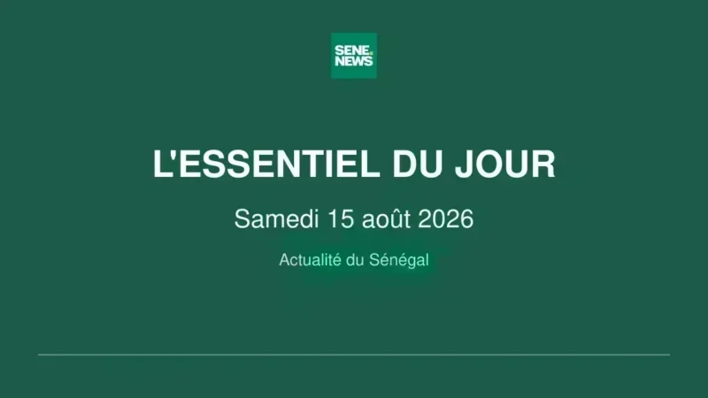 Sénégal : l&rsquo;essentiel de la journée du 15 août 2026 à suivre en direct