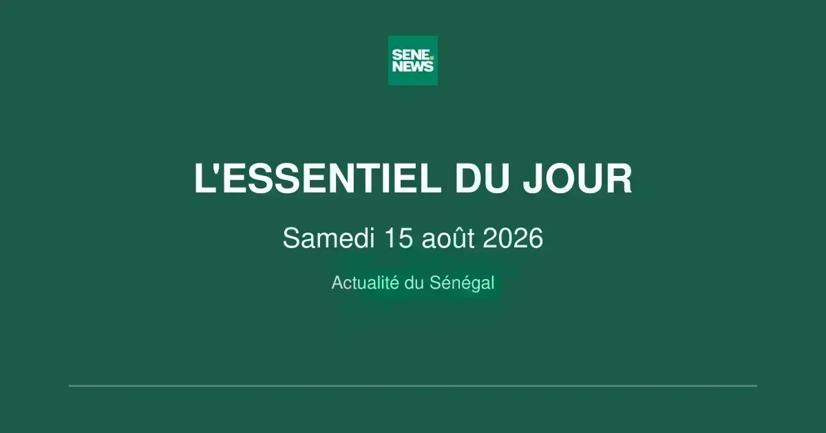 Sénégal : l&rsquo;essentiel de la journée du 15 août 2026 à suivre en direct