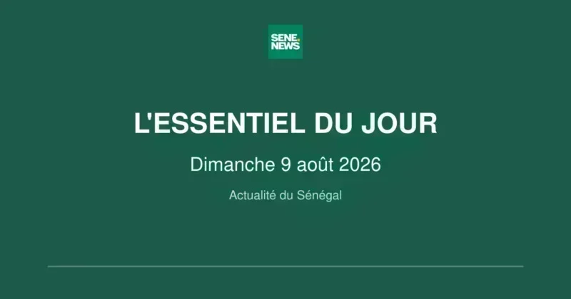 Actualité du Sénégal : l'essentiel de ce dimanche 9 août 2026 1 Actualité du Sénégal : l'essentiel du dimanche 9 août 2026