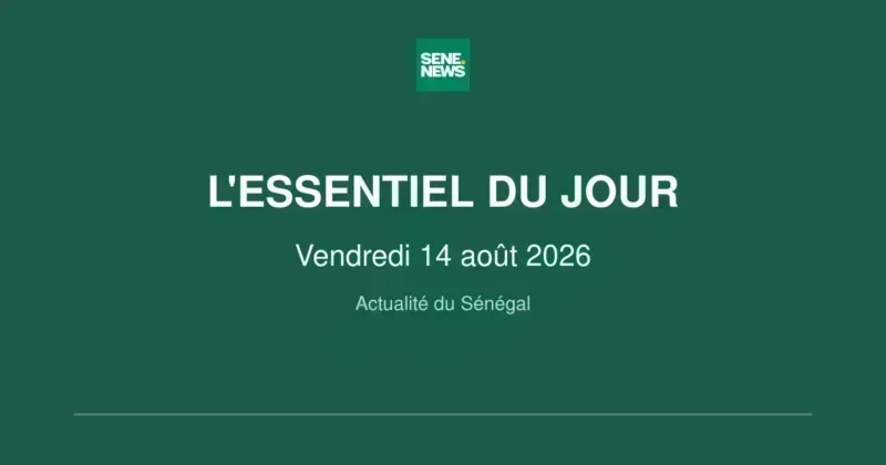 actualité Sénégal : les infos majeures du vendredi 14 août 2026 actualité Sénégal : les infos majeures du vendredi 14 août 2026