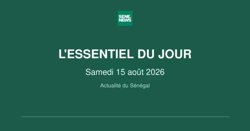 Sénégal : l'essentiel de la journée du 15 août 2026 Sénégal : l'essentiel de la journée du 15 août 2026