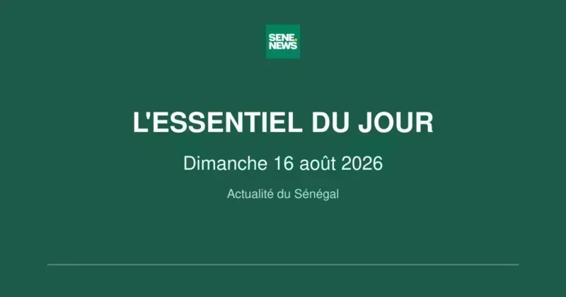 Actualité du Sénégal : l'essentiel du Dimanche 16 août 2026